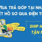 Mua trả góp điện thoại, máy tính bảng, phụ kiện online tại nhà,..